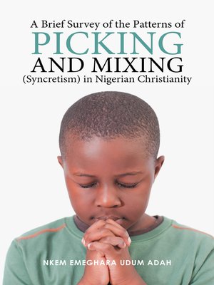 cover image of A Brief Survey of the Patterns of Picking and Mixing (Syncretism) in Nigerian Christianity